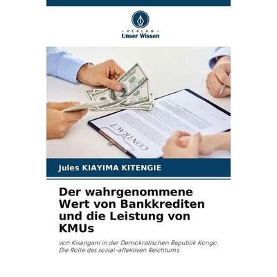 Der wahrgenommene Wert von Bankkrediten und die Leistung von KMUs, Taschenbuch von Jules Kiayima Kitengie, Verlag Unser Wissen, 978-620-9-44871-3