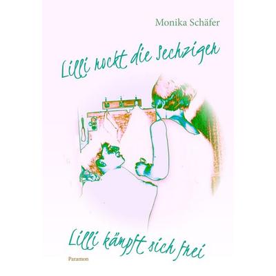 Lilli rockt die Sechziger/Lilli kämpft sich frei, Taschenbuch von Monika Schäfer, Paramon, 978-3-99501-001-8