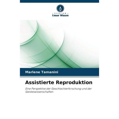 Assistierte Reproduktion, Taschenbuch von Marlene Tamanini, Verlag Unser Wissen, 978-620-9-45543-8