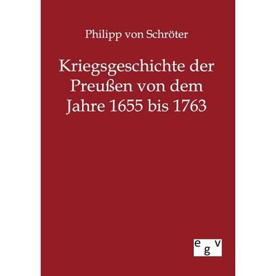 Kriegsgeschichte der Preußen von 1655 bis 1763, Taschenbuch von Philipp Schröter, Europäischer Geschichtsverlag, 978-3-86382-281-1