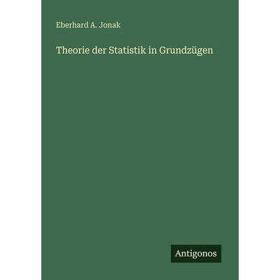 Theorie der Statistik in Grundzügen, Taschenbuch von Eberhard A. Jonak, Antigonos Verlag, 978-3-563-95484-3