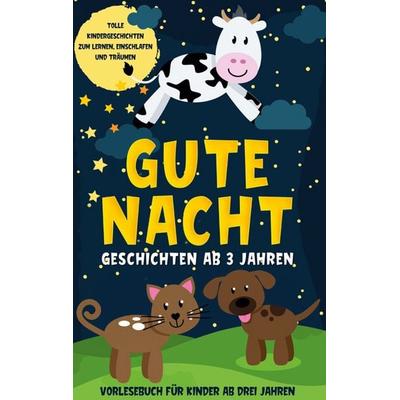 Gute Nacht Geschichten ab 3 Jahren: Tolle Kindergeschichten zum Lernen, Einschlafen und Träumen - Vorlesebuch für Kinder ab drei Jahren, Taschenbuch