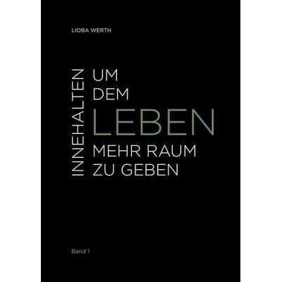 Innehalten um dem Leben mehr Raum zu geben, Gebundene Ausgabe von Lioba Werth, BoD – Books on Demand, 978-3-7504-0442-7