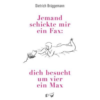Jemand schickte mir ein Fax: dich besucht um vier ein Max, Gebundene Ausgabe von Dietrich Brüggemann, Edition W GmbH, 978-3-949671-22-7