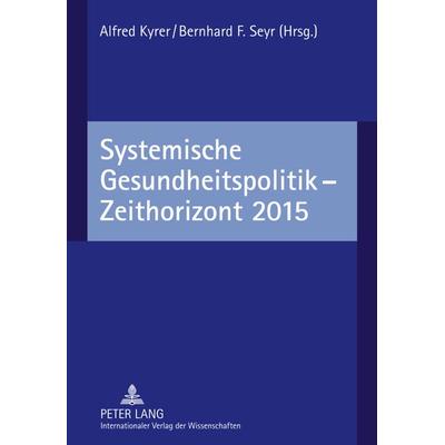Systemische Gesundheitspolitik – Zeithorizont 2015, Gebundene Ausgabe von , Peter Lang GmbH, Internationaler Verlag der Wissenschaften,