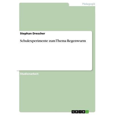 Schulexperimente zum Thema Regenwurm, Taschenbuch von Stephan Drescher, GRIN, 978-3-656-83566-0