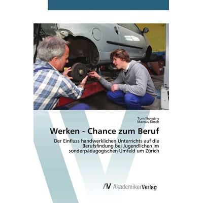 Werken - Chance zum Beruf, Taschenbuch von Tom Novotny,Marcus Büsch, AV Akademikerverlag, 978-3-639-72270-3