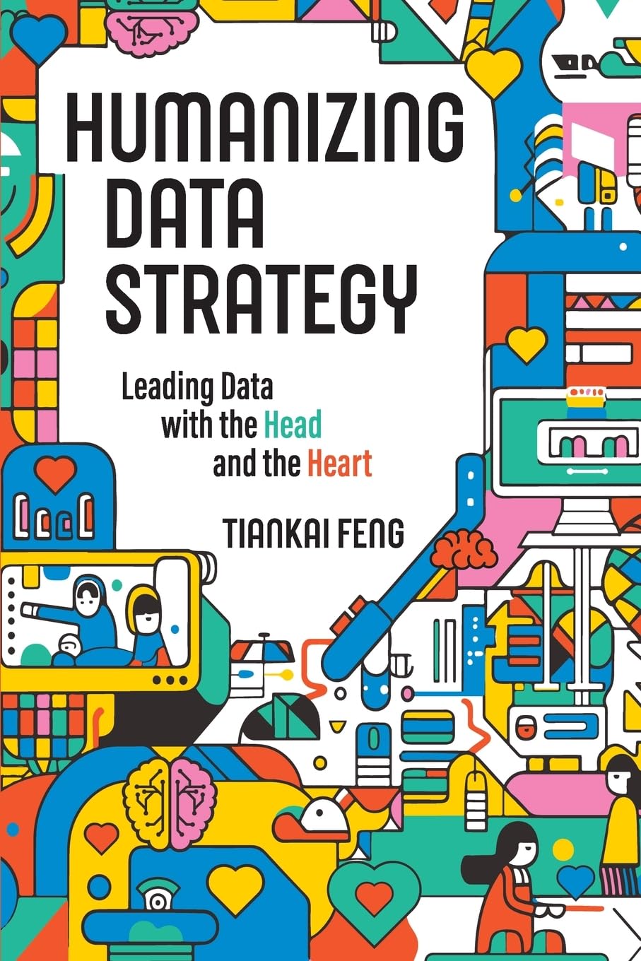 Tiankai Feng - Humanizing Data Strategy: Leading Data with the Head and the Heart - Preis vom 09.10.2026 07:28:09 h