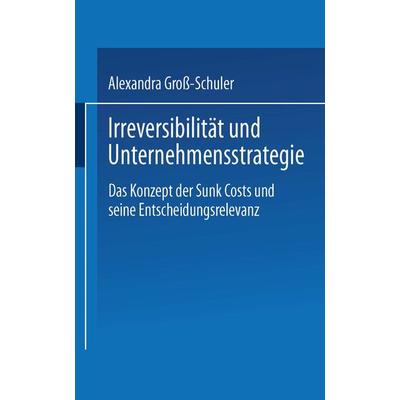 Irreversibilität und Unternehmensstrategie, Taschenbuch von Alexandra Gross-Schuler, Deutscher Universitätsverlag, 978-3-8244-7561-2