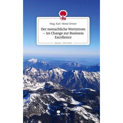 Der menschliche Wertstrom - im Change zur Business Excellence. Life is a Story - story.one, Gebundene Ausgabe von Mag. Karl-Heinz Ortner, Storylution,