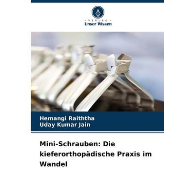 Mini-Schrauben: Die kieferorthopädische Praxis im Wandel, Taschenbuch von Hemangi Raiththa,Uday Kumar Jain, Verlag Unser Wissen, 978-620-8-09602-1