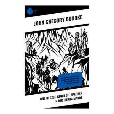 Der Feldzug gegen die Apachen in der Sierra Madre, Taschenbuch von John Gregory Bourke, Copycat, 978-80-285-1261-3