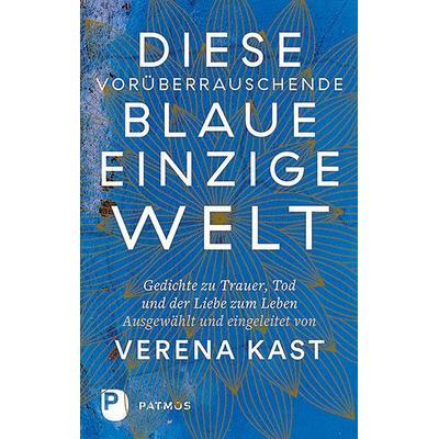 Diese vorüberrauschende blaue einzige Welt, Gebundene Ausgabe von , Patmos Verlag