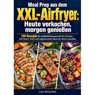 Meal Prep aus dem XXL-Airfryer: Heute vorkochen, morgen genießen, Taschenbuch von Luisa Wiesenfeld, Bookmundo, 978-94-039-4691-7
