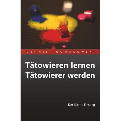 Nowakowski, D: Tätowieren lernen - Tätowierer werden, Taschenbuch von Dennis Nowakowski, Freeze Verlag, 978-3-96799-120-8