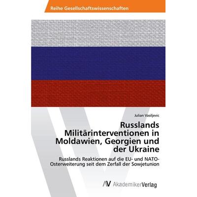 Russlands Militärinterventionen in Moldawien, Georgien und der Ukraine, Taschenbuch von Julian Vasiljevic, AV Akademikerverlag, 978-620-2-22287-7