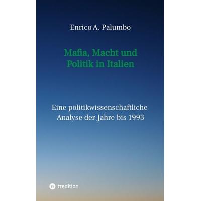 Mafia, Macht und Politik in Italien, Gebundene Ausgabe von Enrico Palumbo, Tredition, 978-3-347-81197-3