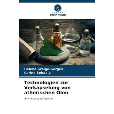 Technologien zur Verkapselung von ätherischen Ölen, Taschenbuch von Helene Greige-Gerges,Carine Sebaaly, Verlag Unser Wissen, 978-620-9-33307-1