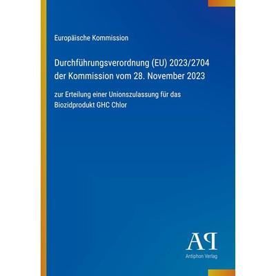 Durchführungsverordnung (EU) 2023/2704 der Kommission vom 28. November 2023, Taschenbuch von Europäische Kommission, Antiphon Verlag,