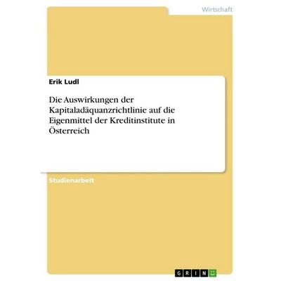 Die Auswirkungen der Kapitaladäquanzrichtlinie auf die Eigenmittel der Kreditinstitute in Österreich, Taschenbuch von Erik Ludl, GRIN,