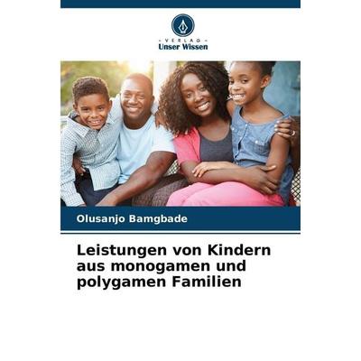 Leistungen von Kindern aus monogamen und polygamen Familien, Taschenbuch von Olusanjo Bamgbade, Verlag Unser Wissen, 978-620-9-27124-3