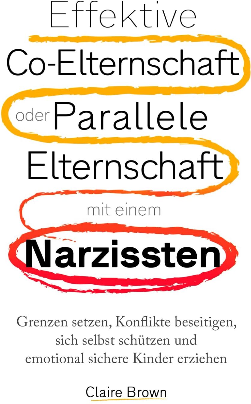 Effektive Co-Elternschaft oder Parallele Elternschaft mit einem Narzissten: Grenzen setzen, Konflikte beseitigen, sich selbst schützen und emotional sichere Kinder erziehen. - Preis vom 09.10.2026 07:28:09 h