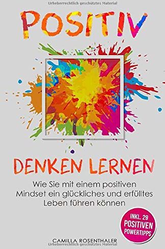 Camilla Rosenthaler - Positiv denken lernen: Wie Sie mit einem positiven Mindset ein glückliches und erfülltes Leben führen können - Preis vom 19.10.2026 19:33:35 h