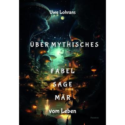 Über Mythisches, Taschenbuch von Uwe Lohrans, Paramon, 978-3-03830-892-8