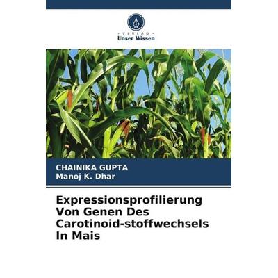 Expressionsprofilierung Von Genen Des Carotinoid-stoffwechsels In Mais, Taschenbuch von Chainika Gupta,Manoj K. Dhar, Verlag Unser Wissen,