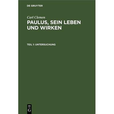 Carl Clemen: Paulus, sein Leben und Wirken / Untersuchung, Gebundene Ausgabe von Carl Clemen, De Gruyter, 978-3-11-267665-3
