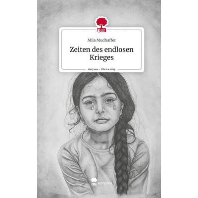 Zeiten des endlosen Krieges. Life is a Story - story.one, Gebundene Ausgabe von Mila Mudhaffer, Storylution, 978-3-7115-4832-0