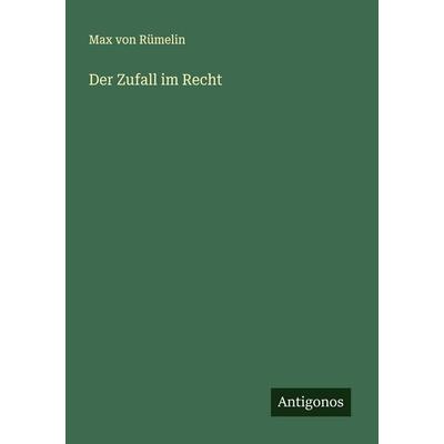 Der Zufall im Recht, Taschenbuch von Max Rümelin, Antigonos Verlag, 978-3-563-16450-1