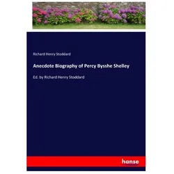 Anecdote Biography of Percy Bysshe Shelley, Belletristik von Richard Henry Stoddard