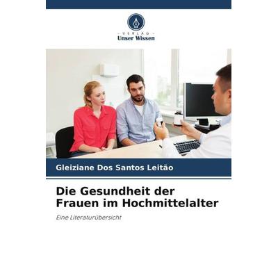 Die Gesundheit der Frauen im Hochmittelalter, Taschenbuch von Gleiziane Dos Santos Leitão, Verlag Unser Wissen, 978-620-6-01730-1
