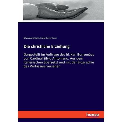 Die christliche Erziehung, Taschenbuch von Silvio Antoniano,Franz Xaver Kunz, Hansebooks, 978-3-348-08806-0