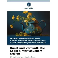 Kunst und Vernunft: Die Logik hinter visuellem Design, Fachbücher von Carlos Alexander Jacomino Mendoza, Andrea Fernanda Salinas Guadamuz, Leandro Assier Gonzalez Rivas