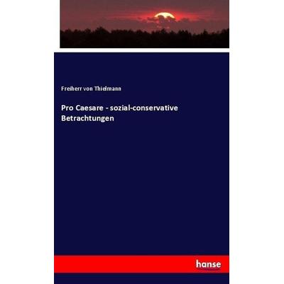 Pro Caesare - sozial-conservative Betrachtungen, Taschenbuch von Freiherr Thielmann, Hansebooks, 978-3-7446-2240-0