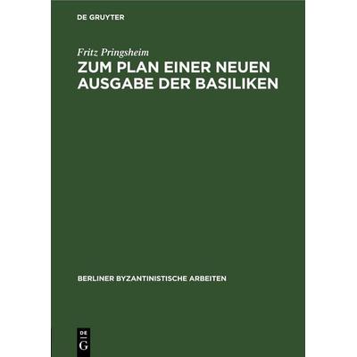 Zum Plan einer neuen Ausgabe der Basiliken, Gebundene Ausgabe von Fritz Pringsheim, De Gruyter, 978-3-11-247119-7