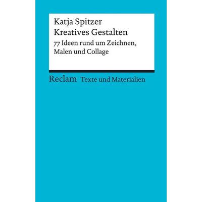 Kreatives Gestalten. 77 Ideen rund um Zeichnen, Malen und Collage, Taschenbuch von Katja Spitzer, Reclam, Philipp, 978-3-15-015079-5