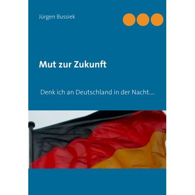 Mut zur Zukunft, Gebundene Ausgabe von Jürgen Bussiek, BoD – Books on Demand, 978-3-7347-7767-7