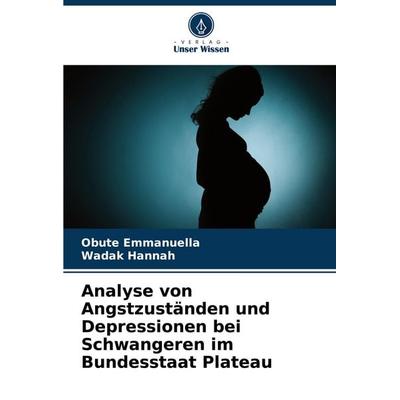 Analyse von Angstzuständen und Depressionen bei Schwangeren im Bundesstaat Plateau, Taschenbuch von Obute Emmanuella,Wadak Hannah, Verlag Unser