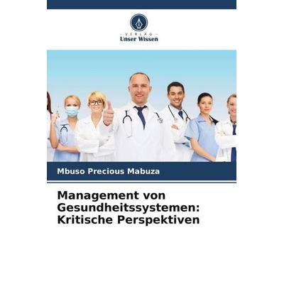 Management von Gesundheitssystemen: Kritische Perspektiven, Taschenbuch von Mbuso Precious Mabuza, Verlag Unser Wissen, 978-620-5-31866-9