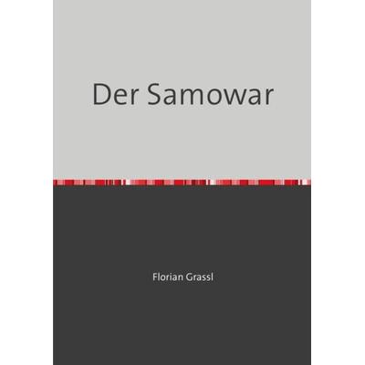 Der Samowar, Taschenbuch von Florian Grassl, Epubli, 978-3-7418-7791-9