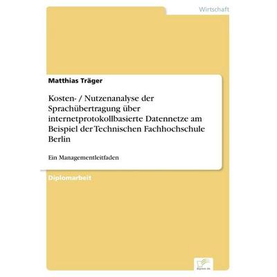 Kosten- / Nutzenanalyse der Sprachübertragung über internetprotokollbasierte Datennetze am Beispiel der Technischen Fachhochschule Berlin, Taschenbuch