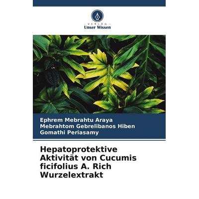 Hepatoprotektive Aktivität von Cucumis ficifolius A. Rich Wurzelextrakt, Taschenbuch von Ephrem Mebrahtu Araya,Mebrahtom Gebrelibanos Hiben,Gomathi