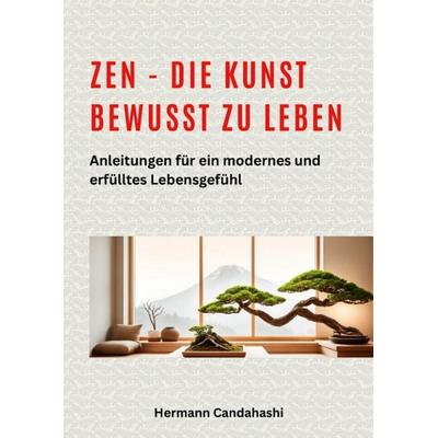 Zen - die Kunst bewusst zu Leben, Gebundene Ausgabe von Hermann Candahashi, Tredition, 978-3-384-28937-7
