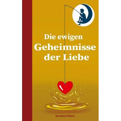 Die ewigen Geheimnisse der Liebe, Taschenbuch von Bernhard Führer, BoD - Books on Demand