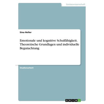 Emotionale und kognitive Schulfähigkeit. Theoretische Grundlagen und individuelle Begutachtung, Taschenbuch von Sina Heller, GRIN, 978-3-346-73366-5