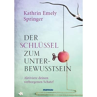 Der Schlüssel zum Unterbewusstsein, Gebundene Ausgabe von Kathrin Emely Springer, Mankau Verlag