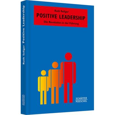 Positive Leadership, Gebundene Ausgabe von Ruth Seliger, Schäffer-Poeschel, 978-3-7910-3267-2